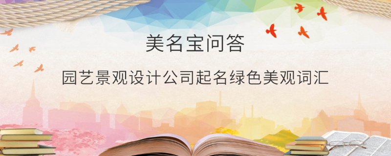園藝景觀設計公司起名綠色美觀詞匯