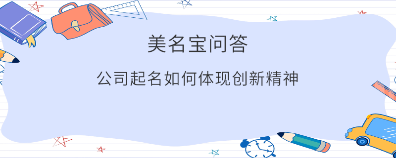 公司起名如何體現(xiàn)創(chuàng)新精神?
