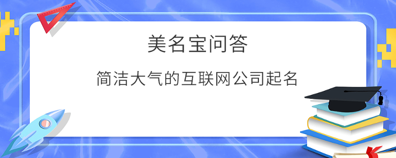簡潔大氣的互聯網公司起名?