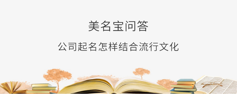 公司起名怎樣結合流行文化?