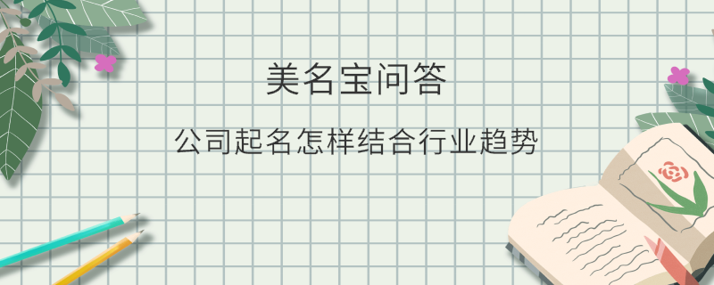 公司起名怎樣結(jié)合行業(yè)趨勢?