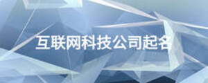 互聯(lián)網(wǎng)科技公司起名