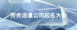 勞務(wù)派遣公司起名大全