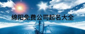 綿陽(yáng)免費(fèi)公司起名大全