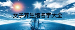 女子養(yǎng)生館名字大全