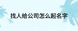 找人給公司怎么起名字