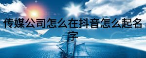  傳媒公司怎么在抖音怎么起名字