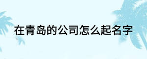 在青島的公司怎么起名字