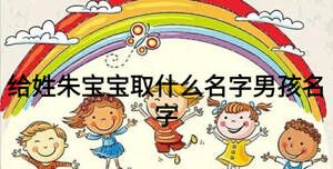 給姓朱寶寶取什么名字男孩名字