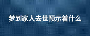 夢到家人去世預示著什么