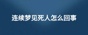 連續(xù)夢見死人怎么回事