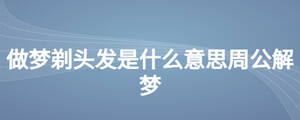 做夢剃頭發(fā)是什么意思周公解夢