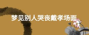 夢見別人哭喪戴孝場面
