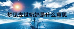夢(mèng)見(jiàn)去世奶奶是什么意思