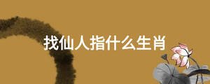 找仙人指什么生肖
