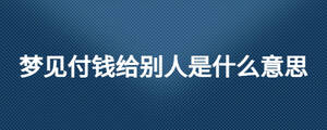 夢見付錢給別人是什么意思