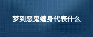 夢到惡鬼纏身代表什么