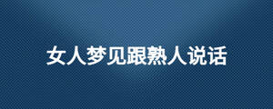 女人夢(mèng)見跟熟人說話