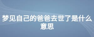 夢見自己的爸爸去世了是什么意思