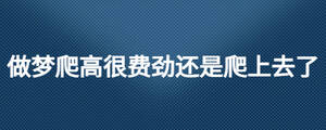 做夢(mèng)爬高很費(fèi)勁還是爬上去了