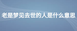 老是夢見去世的人是什么意思
