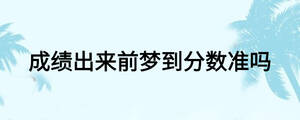 成績出來前夢(mèng)到分?jǐn)?shù)準(zhǔn)嗎
