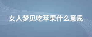 女人夢見吃蘋果什么意思