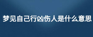 夢(mèng)見(jiàn)自己行兇傷人是什么意思