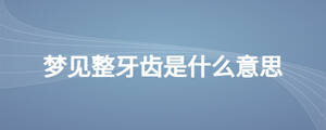 夢見整牙齒是什么意思