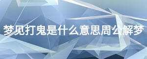 夢(mèng)見(jiàn)打鬼是什么意思周公解夢(mèng)