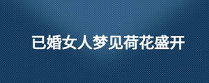 已婚女人夢見荷花盛開