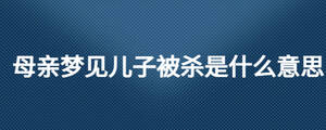 母親夢見兒子被殺是什么意思