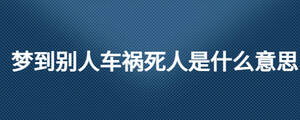 夢到別人車禍死人是什么意思
