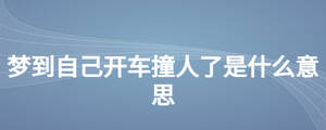 夢到自己開車撞人了是什么意思