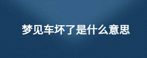 夢見車壞了是什么意思