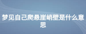 夢見自己爬懸崖峭壁是什么意思
