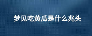 夢見吃黃瓜是什么兆頭