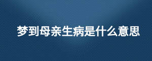 夢到母親生病是什么意思