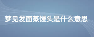 夢見發面蒸饅頭是什么意思