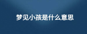 夢見小孩是什么意思