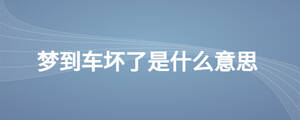 夢到車壞了是什么意思
