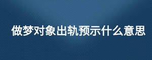 做夢對(duì)象出軌預(yù)示什么意思