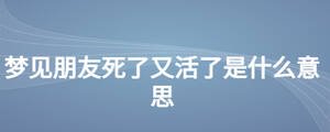 夢見朋友死了又活了是什么意思