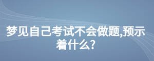 夢見自己考試不會做題,預示著什么?
