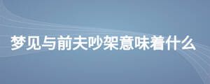 夢見與前夫吵架意味著什么