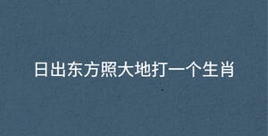 日出東方照大地打一個生肖