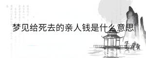 夢見給死去的親人錢是什么意思