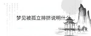 夢見被孤立排擠說明什么