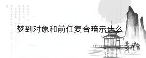 夢到對象和前任復(fù)合暗示什么