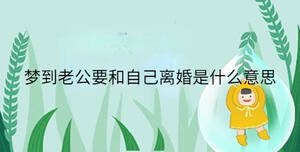 夢(mèng)到老公要和自己離婚是什么意思